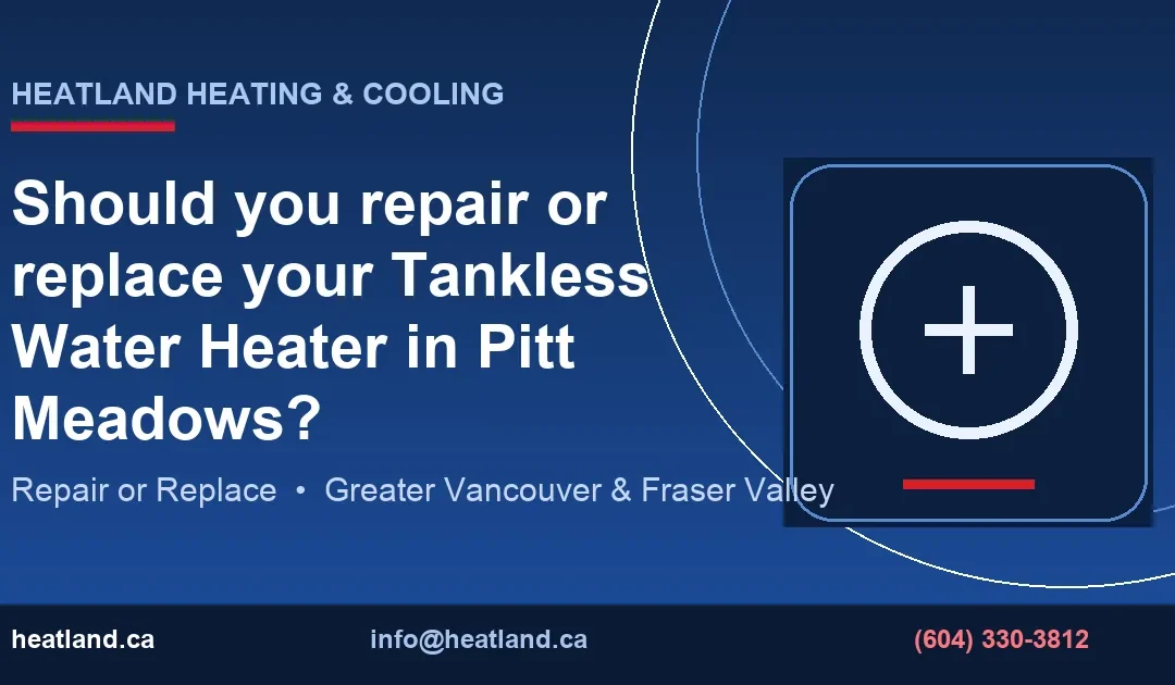 Should you repair or replace your Tankless Water Heater in Pitt Meadows? — HeatLand Heating & Cooling licensed HVAC technicians, Metro Vancouver & Fraser Valley