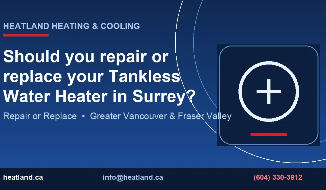Should you repair or replace your Tankless Water Heater in Surrey? — HeatLand Heating & Cooling licensed HVAC technicians, Metro Vancouver & Fraser Valley
