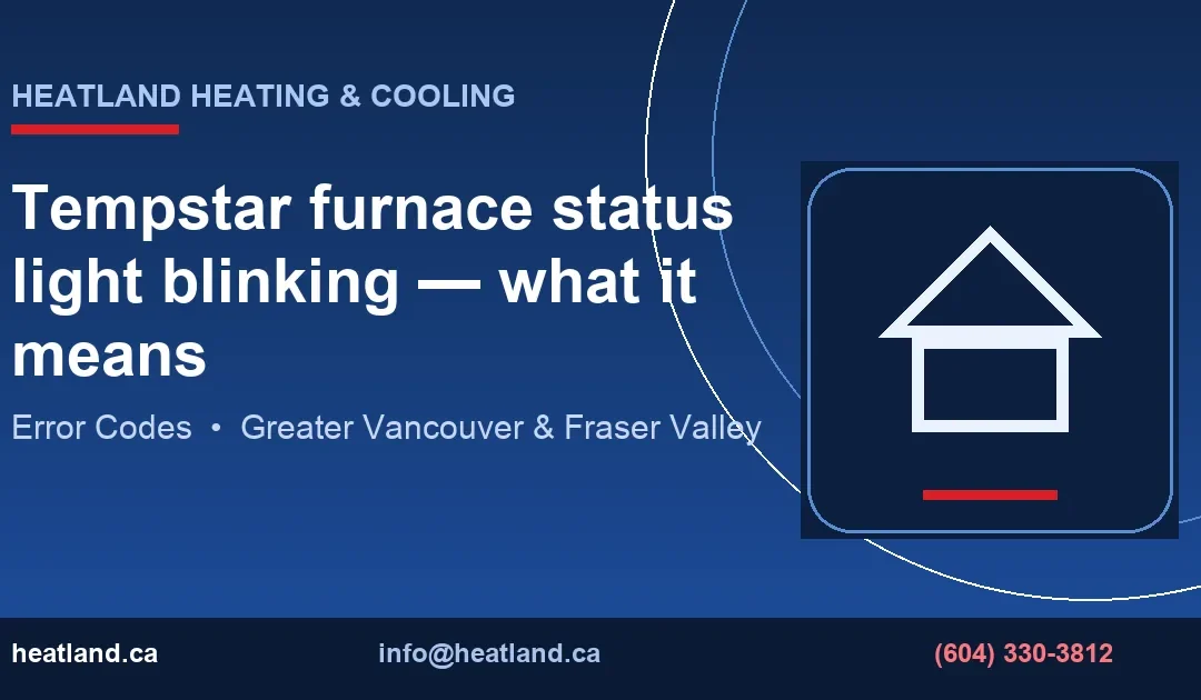 Tempstar furnace status light blinking — what it means — HeatLand Heating & Cooling licensed HVAC technicians, Metro Vancouver & Fraser Valley