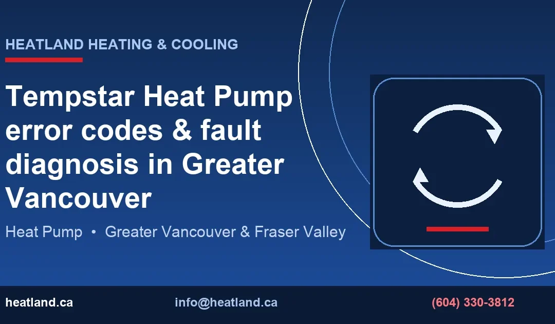 Tempstar Heat Pump error codes & fault diagnosis in Greater Vancouver — HeatLand Heating & Cooling licensed HVAC technicians, Metro Vancouver & Fraser Valley