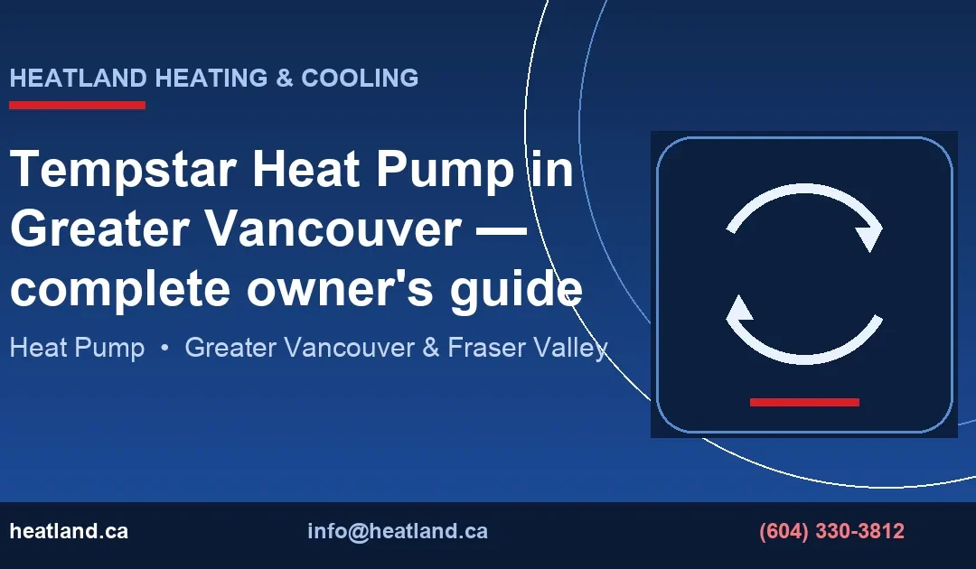 Tempstar Heat Pump in Greater Vancouver — complete owner's guide — HeatLand Heating & Cooling licensed HVAC technicians, Metro Vancouver & Fraser Valley