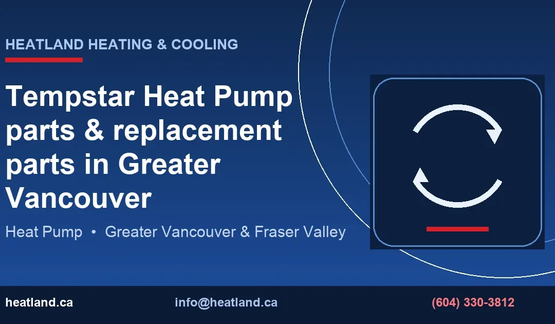 Tempstar Heat Pump parts & replacement parts in Greater Vancouver — HeatLand Heating & Cooling licensed HVAC technicians, Metro Vancouver & Fraser Valley