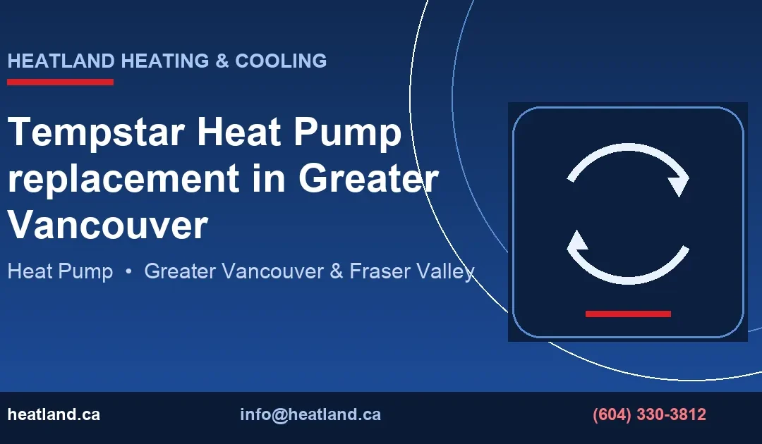 Tempstar Heat Pump replacement in Greater Vancouver — HeatLand Heating & Cooling licensed HVAC technicians, Metro Vancouver & Fraser Valley