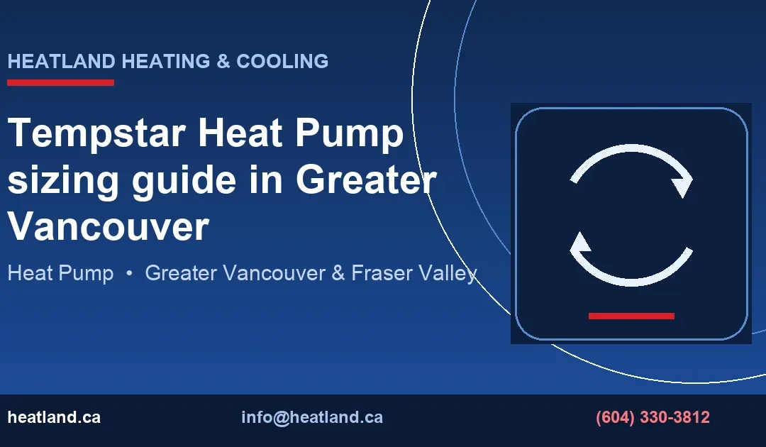 Tempstar Heat Pump sizing guide in Greater Vancouver — HeatLand Heating & Cooling licensed HVAC technicians, Metro Vancouver & Fraser Valley