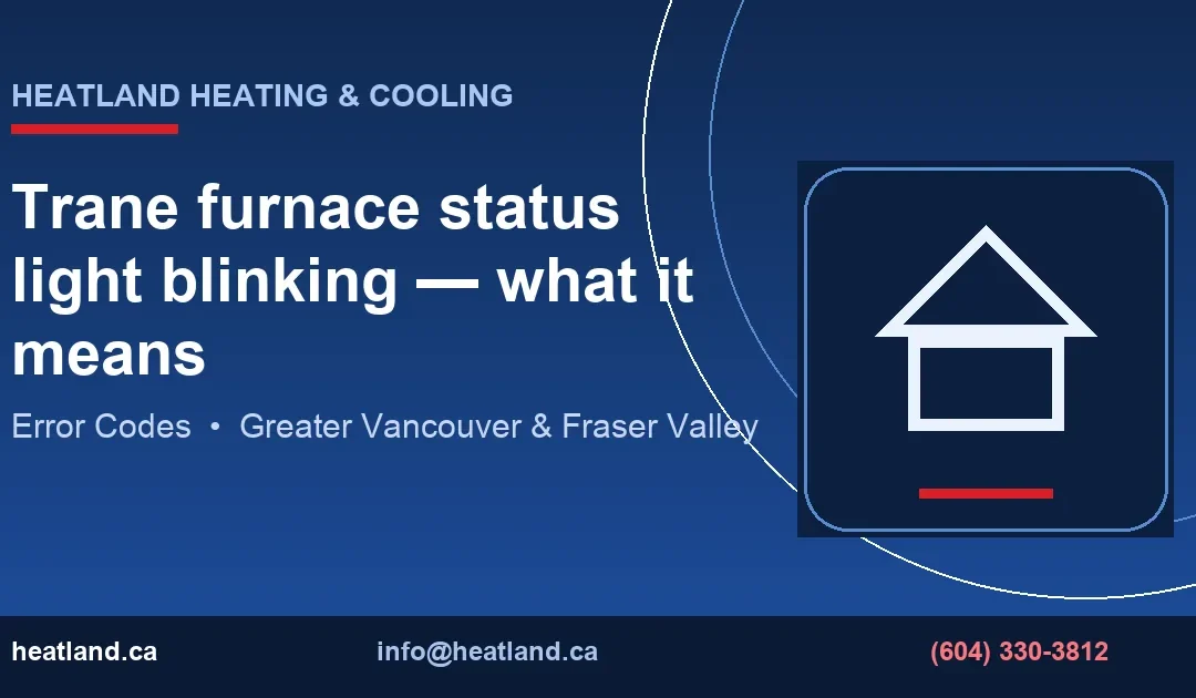 Trane furnace status light blinking — what it means — HeatLand Heating & Cooling licensed HVAC technicians, Metro Vancouver & Fraser Valley