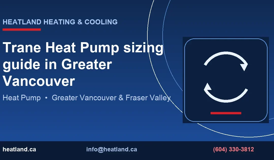 Trane Heat Pump sizing guide in Greater Vancouver — HeatLand Heating & Cooling licensed HVAC technicians, Metro Vancouver & Fraser Valley
