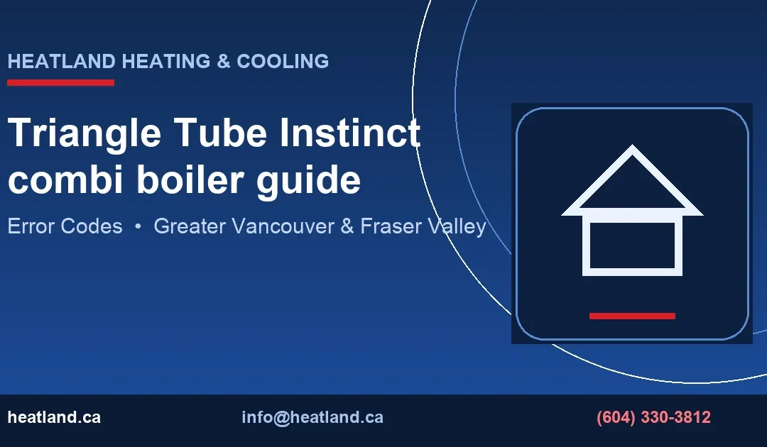 Triangle Tube Instinct combi boiler guide — HeatLand Heating & Cooling licensed HVAC technicians, Metro Vancouver & Fraser Valley