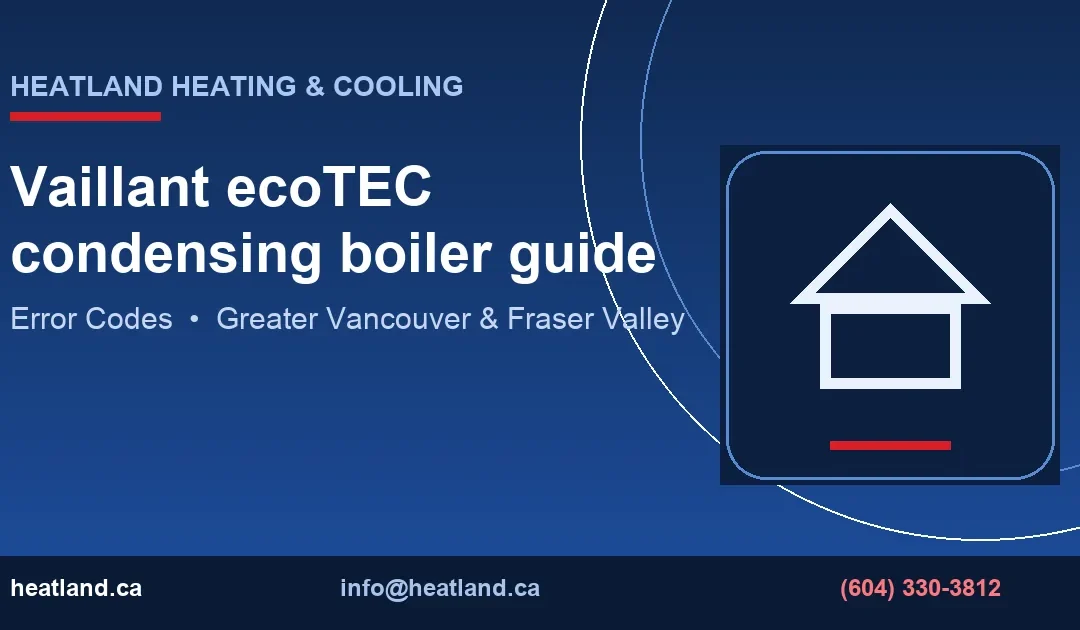 Vaillant ecoTEC condensing boiler guide — HeatLand Heating & Cooling licensed HVAC technicians, Metro Vancouver & Fraser Valley