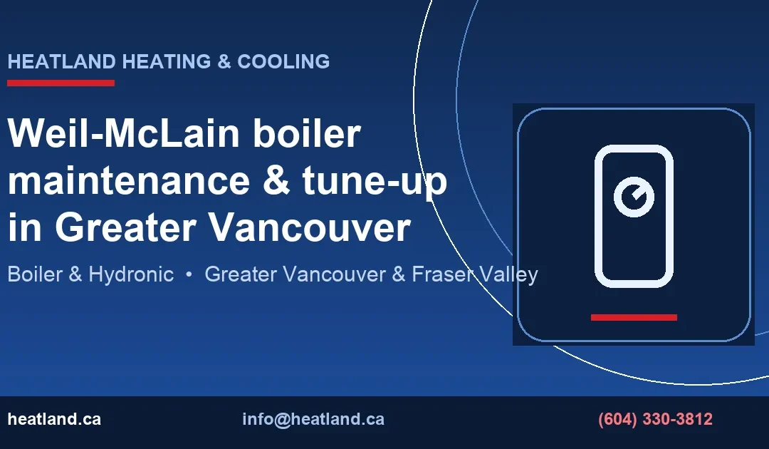 Weil-McLain boiler maintenance & tune-up in Greater Vancouver — HeatLand Heating & Cooling licensed HVAC technicians, Metro Vancouver & Fraser Valley