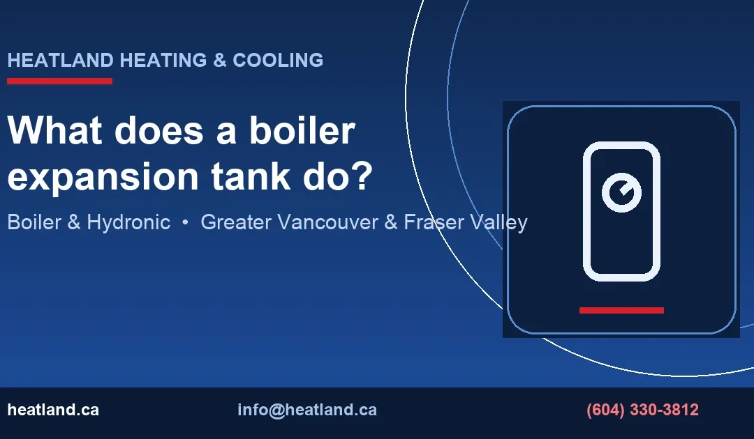 What does a boiler expansion tank do? — HeatLand Heating & Cooling licensed HVAC technicians, Metro Vancouver & Fraser Valley