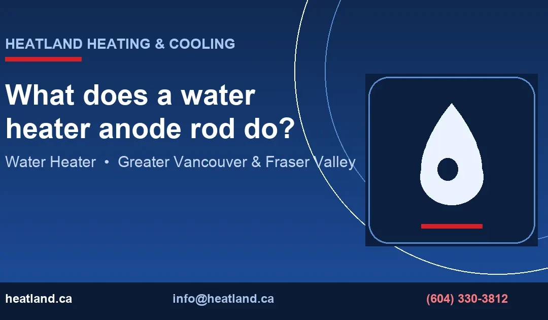 What does a water heater anode rod do? — HeatLand Heating & Cooling licensed HVAC technicians, Metro Vancouver & Fraser Valley