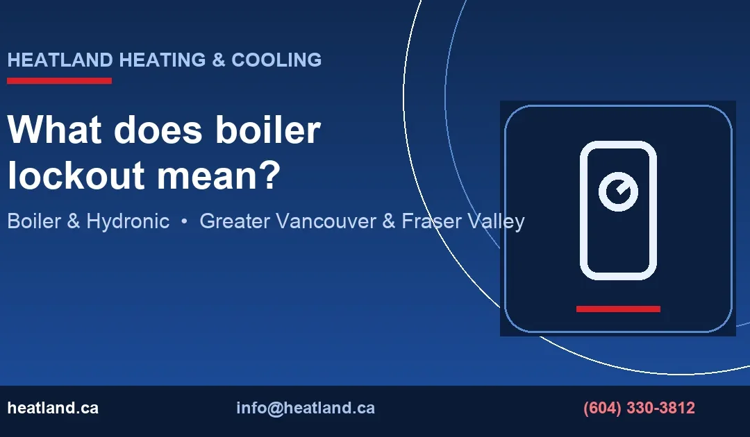 What does boiler lockout mean? — HeatLand Heating & Cooling licensed HVAC technicians, Metro Vancouver & Fraser Valley