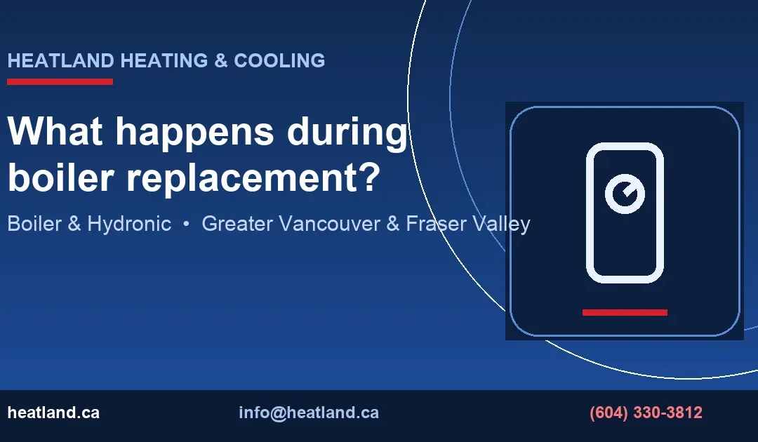 What happens during boiler replacement? — HeatLand Heating & Cooling licensed HVAC technicians, Metro Vancouver & Fraser Valley