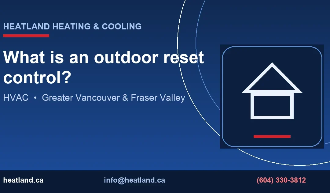 What is an outdoor reset control? — HeatLand Heating & Cooling licensed HVAC technicians, Metro Vancouver & Fraser Valley