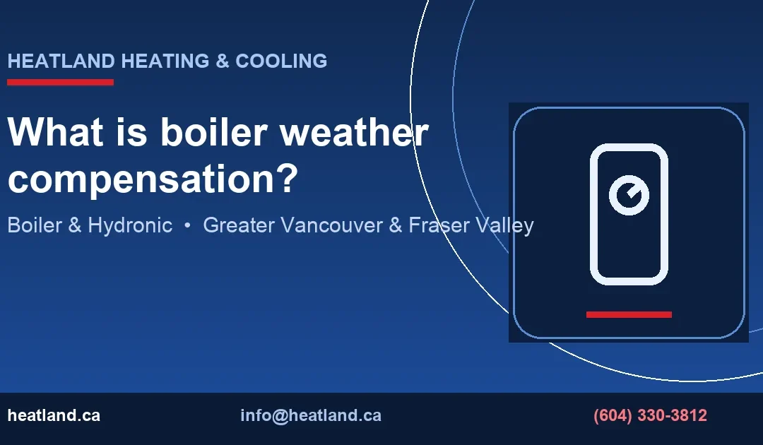 What is boiler weather compensation? — HeatLand Heating & Cooling licensed HVAC technicians, Metro Vancouver & Fraser Valley