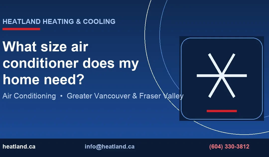 What size air conditioner does my home need? — HeatLand Heating & Cooling licensed HVAC technicians, Metro Vancouver & Fraser Valley