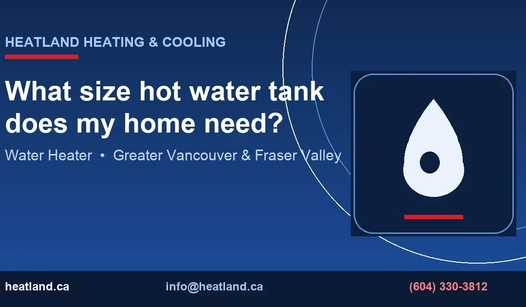 What size hot water tank does my home need? — HeatLand Heating & Cooling licensed HVAC technicians, Metro Vancouver & Fraser Valley