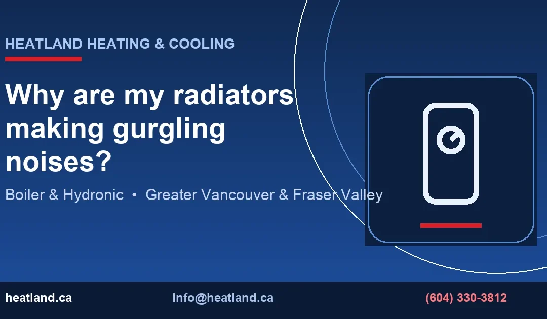 Why are my radiators making gurgling noises? — HeatLand Heating & Cooling licensed HVAC technicians, Metro Vancouver & Fraser Valley