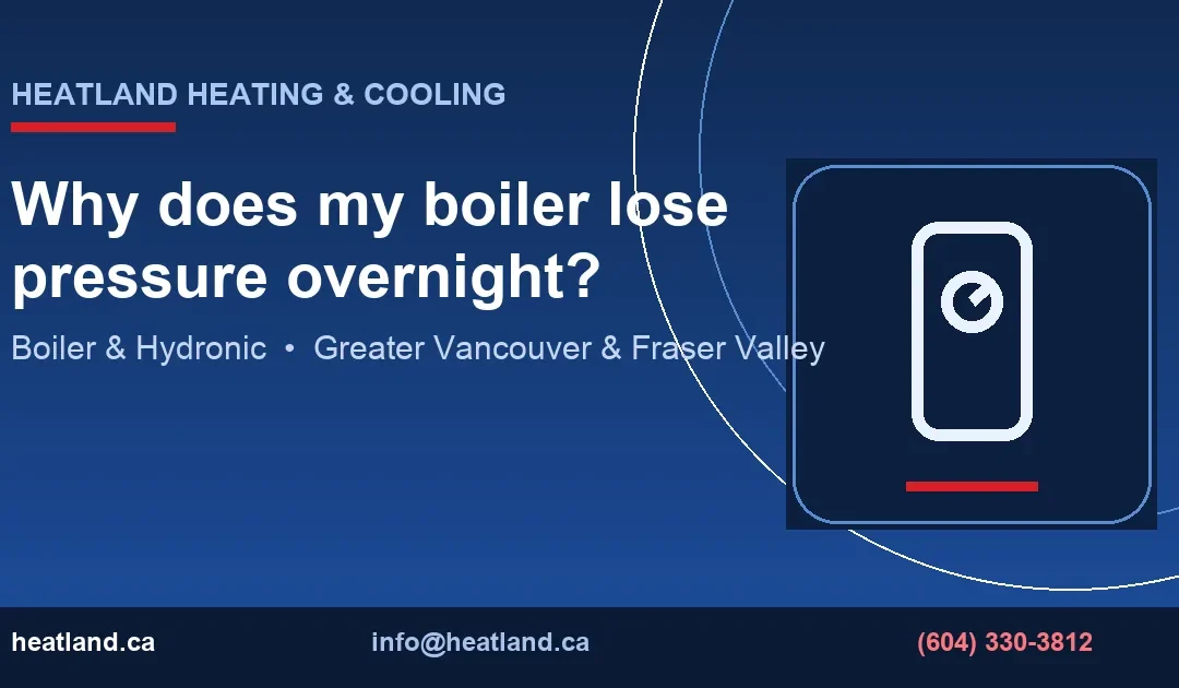 Why does my boiler lose pressure overnight? — HeatLand Heating & Cooling licensed HVAC technicians, Metro Vancouver & Fraser Valley