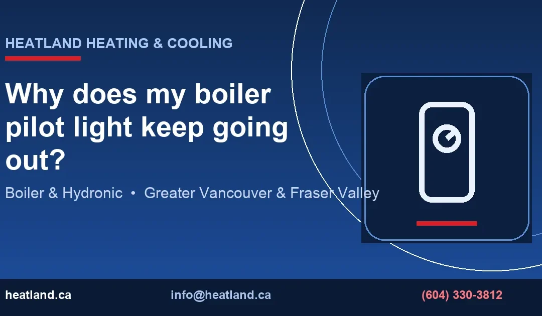Why does my boiler pilot light keep going out? — HeatLand Heating & Cooling licensed HVAC technicians, Metro Vancouver & Fraser Valley