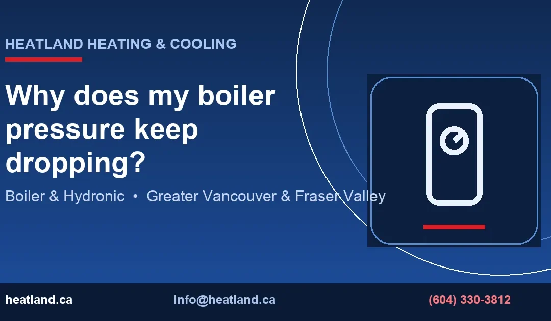 Why does my boiler pressure keep dropping? — HeatLand Heating & Cooling licensed HVAC technicians, Metro Vancouver & Fraser Valley