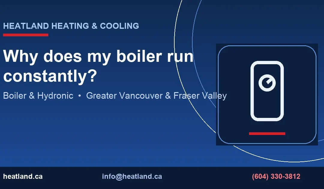 Why does my boiler run constantly? — HeatLand Heating & Cooling licensed HVAC technicians, Metro Vancouver & Fraser Valley