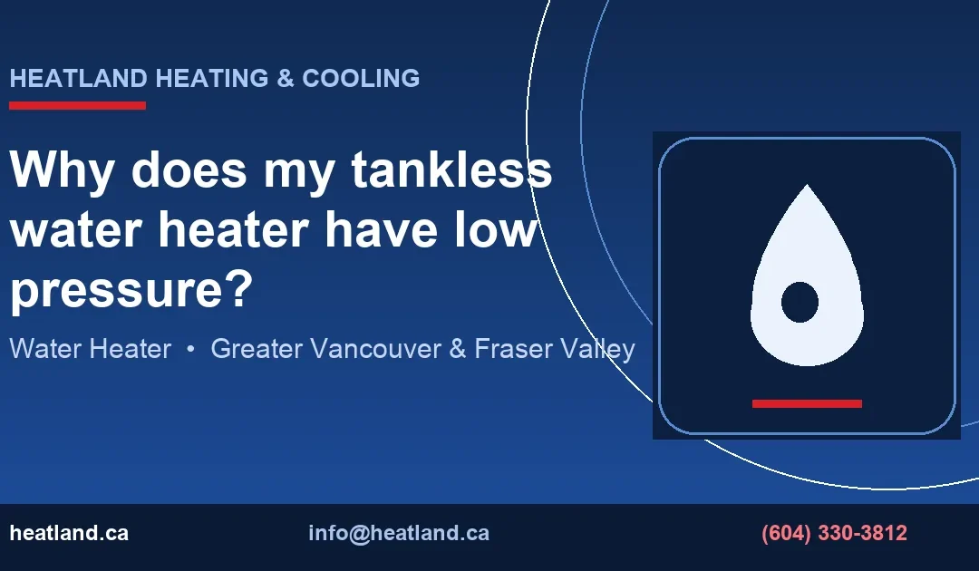 Why does my tankless water heater have low pressure? — HeatLand Heating & Cooling licensed HVAC technicians, Metro Vancouver & Fraser Valley