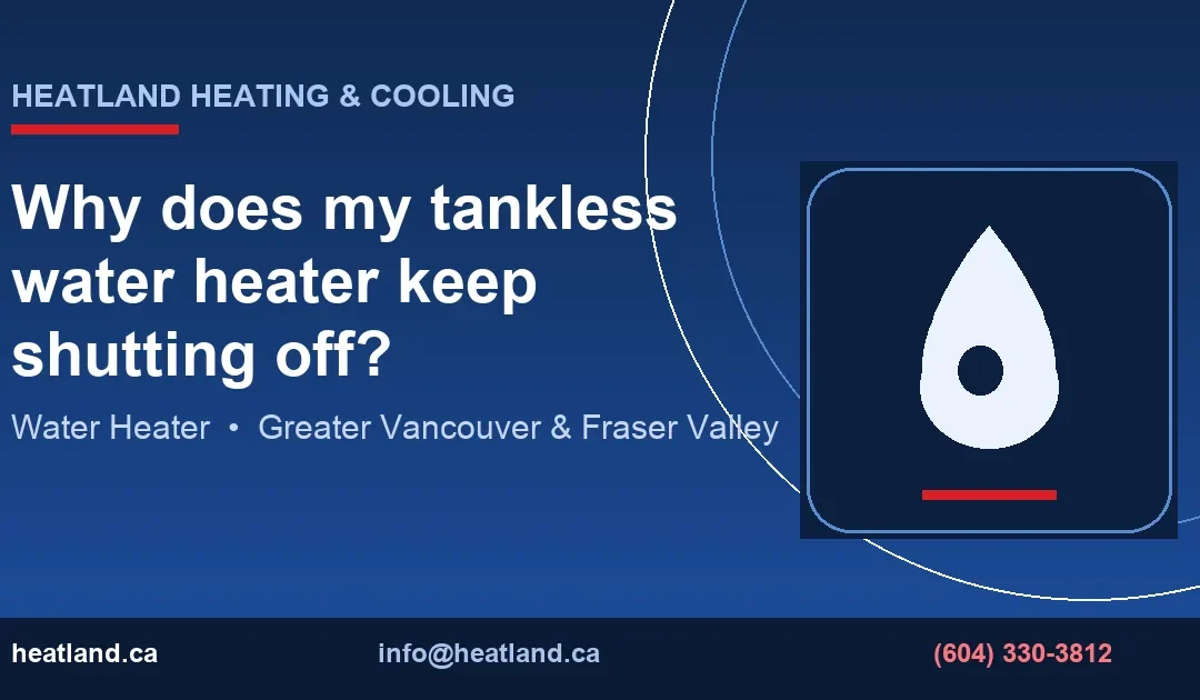 Why does my tankless water heater keep shutting off? — HeatLand Heating & Cooling licensed HVAC technicians, Metro Vancouver & Fraser Valley