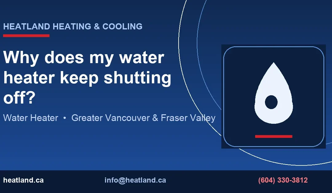 Why does my water heater keep shutting off? — HeatLand Heating & Cooling licensed HVAC technicians, Metro Vancouver & Fraser Valley