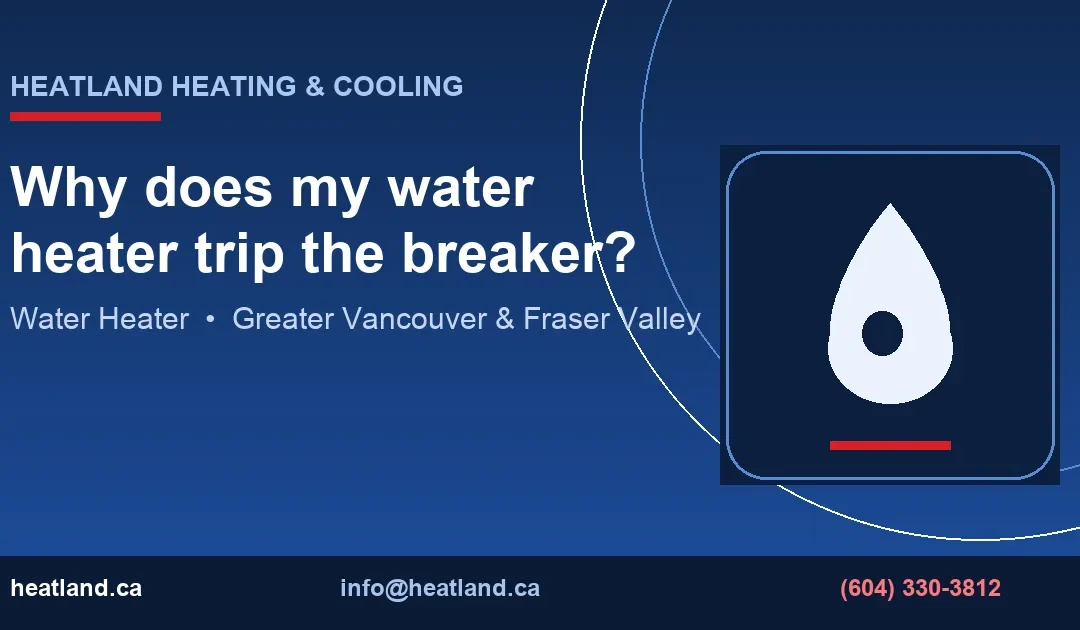 Why does my water heater trip the breaker? — HeatLand Heating & Cooling licensed HVAC technicians, Metro Vancouver & Fraser Valley