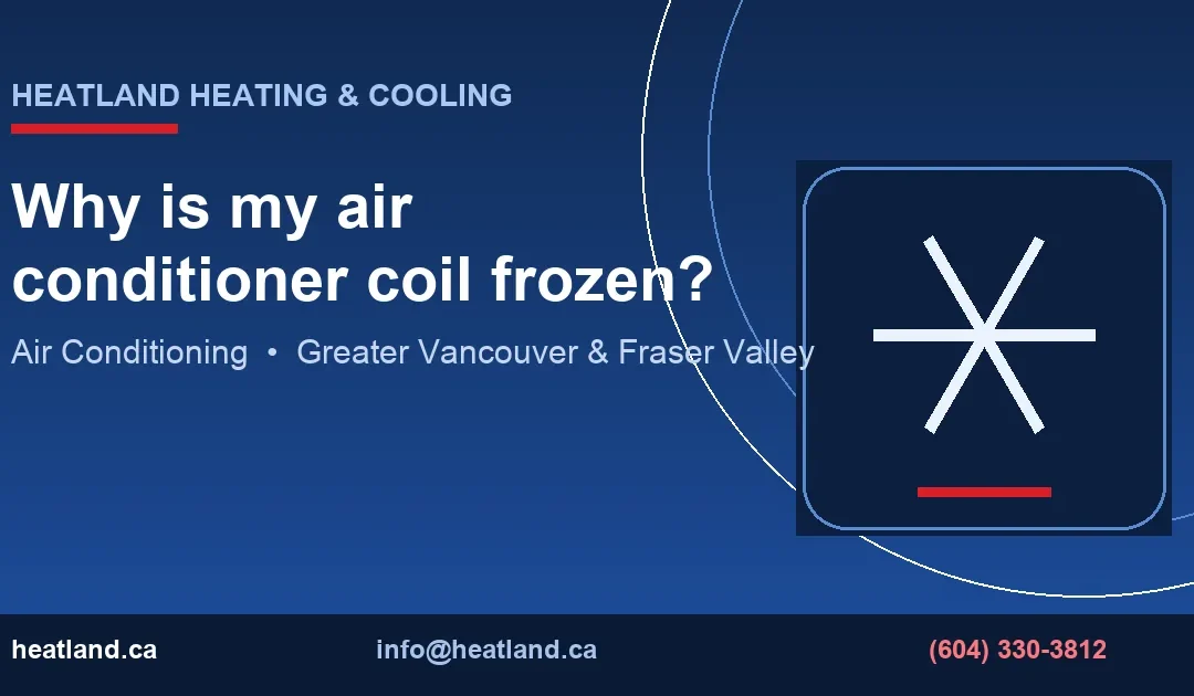 Why is my air conditioner coil frozen? — HeatLand Heating & Cooling licensed HVAC technicians, Metro Vancouver & Fraser Valley