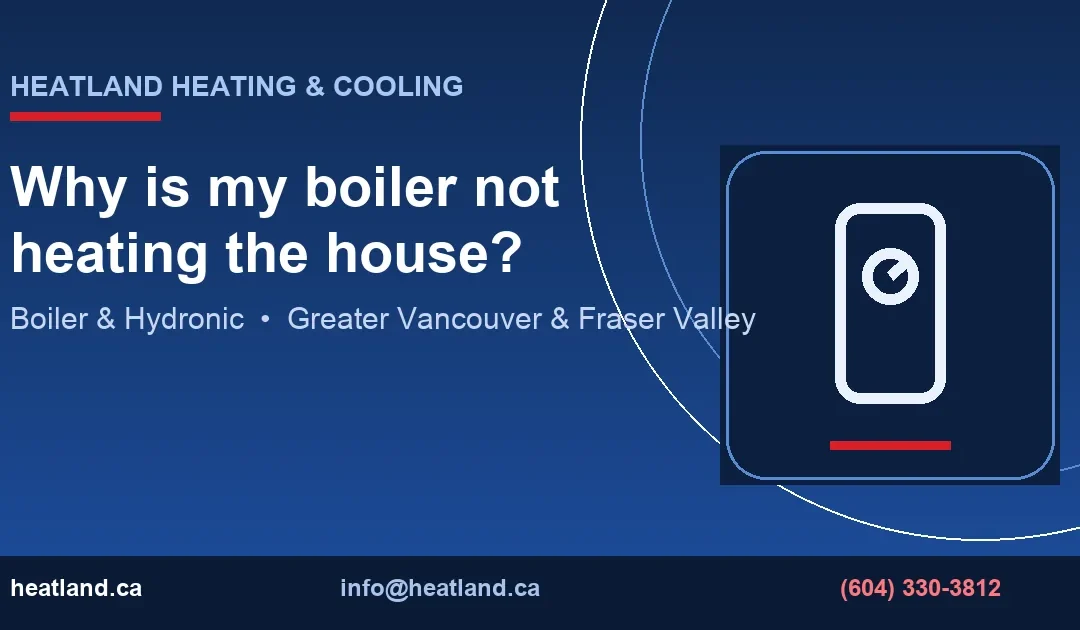 Why is my boiler not heating the house? — HeatLand Heating & Cooling licensed HVAC technicians, Metro Vancouver & Fraser Valley