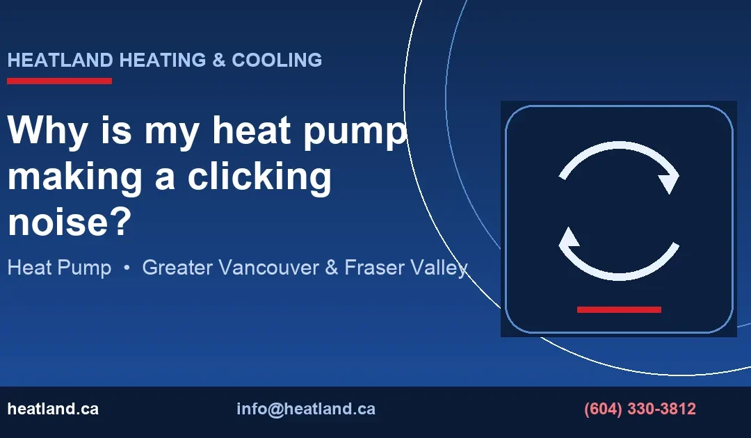 Why is my heat pump making a clicking noise? — HeatLand Heating & Cooling licensed HVAC technicians, Metro Vancouver & Fraser Valley