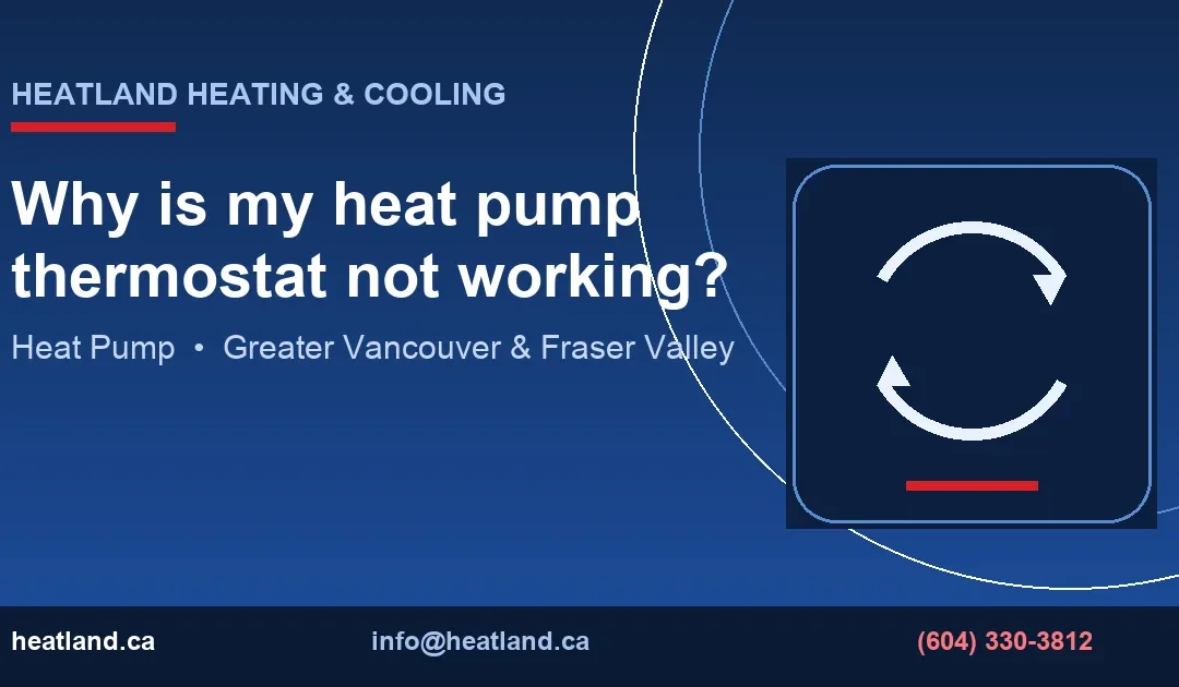 Why is my heat pump thermostat not working? — HeatLand Heating & Cooling licensed HVAC technicians, Metro Vancouver & Fraser Valley