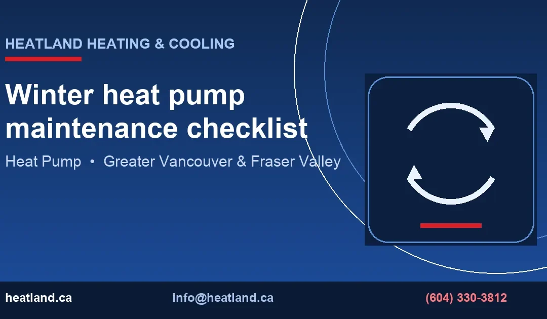 Winter heat pump maintenance checklist — HeatLand Heating & Cooling licensed HVAC technicians, Metro Vancouver & Fraser Valley