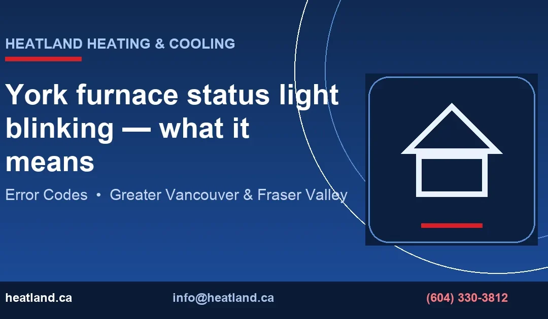 York furnace status light blinking — what it means — HeatLand Heating & Cooling licensed HVAC technicians, Metro Vancouver & Fraser Valley