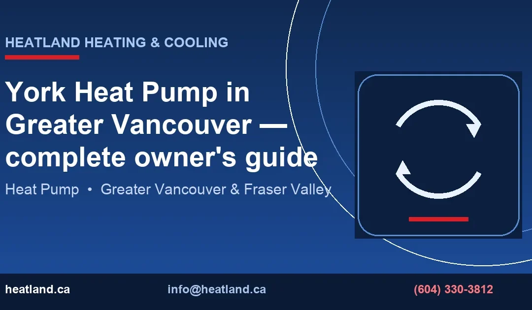 York Heat Pump in Greater Vancouver — complete owner's guide — HeatLand Heating & Cooling licensed HVAC technicians, Metro Vancouver & Fraser Valley