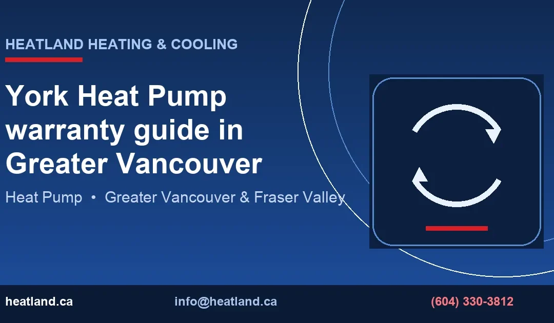 York Heat Pump warranty guide in Greater Vancouver — HeatLand Heating & Cooling licensed HVAC technicians, Metro Vancouver & Fraser Valley
