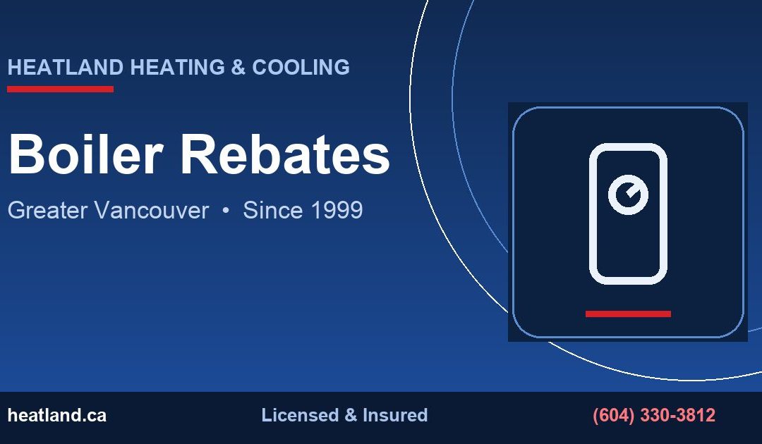 Boiler Rebates in Greater Vancouver — HeatLand Heating & Cooling licensed HVAC technicians