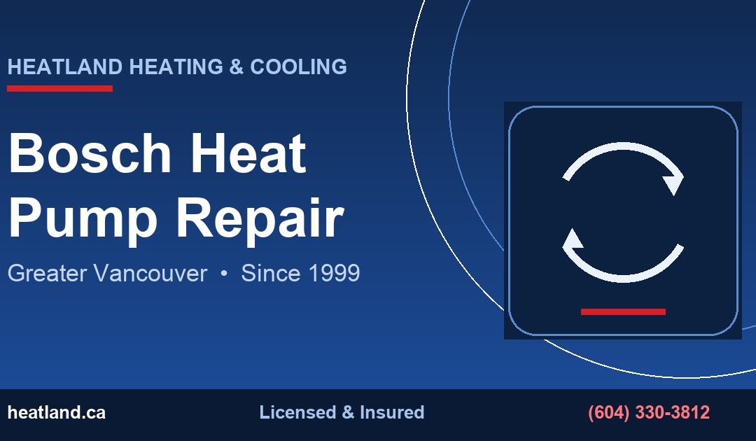 Bosch Heat Pump Repair in Greater Vancouver — HeatLand Heating & Cooling licensed HVAC technicians