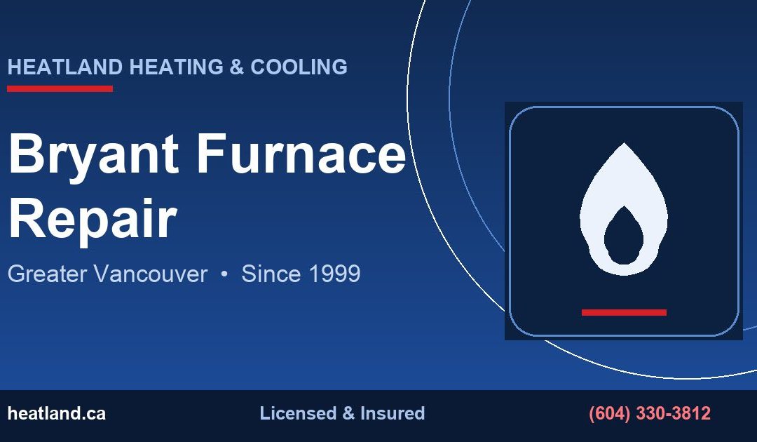 Bryant Furnace Repair in Greater Vancouver — HeatLand Heating & Cooling licensed HVAC technicians