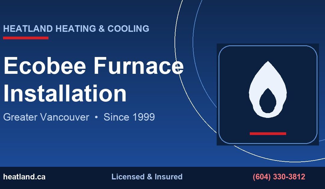 Ecobee Furnace Installation in Greater Vancouver — HeatLand Heating & Cooling licensed HVAC technicians