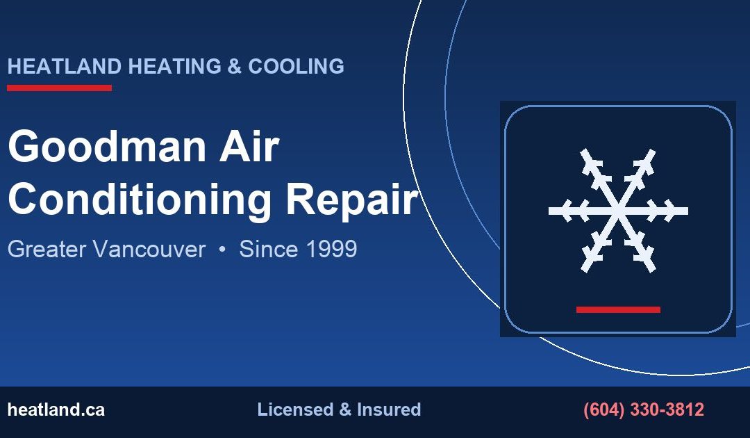 Goodman Air Conditioning Repair in Greater Vancouver — HeatLand Heating & Cooling licensed HVAC technicians