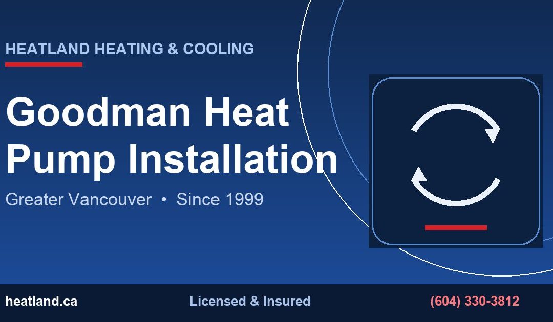 Goodman Heat Pump Installation in Greater Vancouver — HeatLand Heating & Cooling licensed HVAC technicians