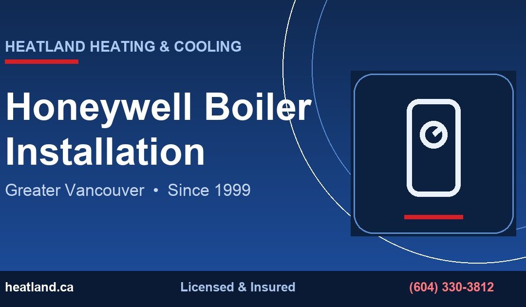 Honeywell Boiler Installation in Greater Vancouver — HeatLand Heating & Cooling licensed HVAC technicians