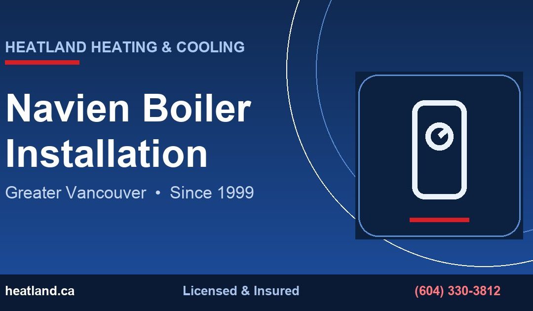 Navien Boiler Installation in Greater Vancouver — HeatLand Heating & Cooling licensed HVAC technicians