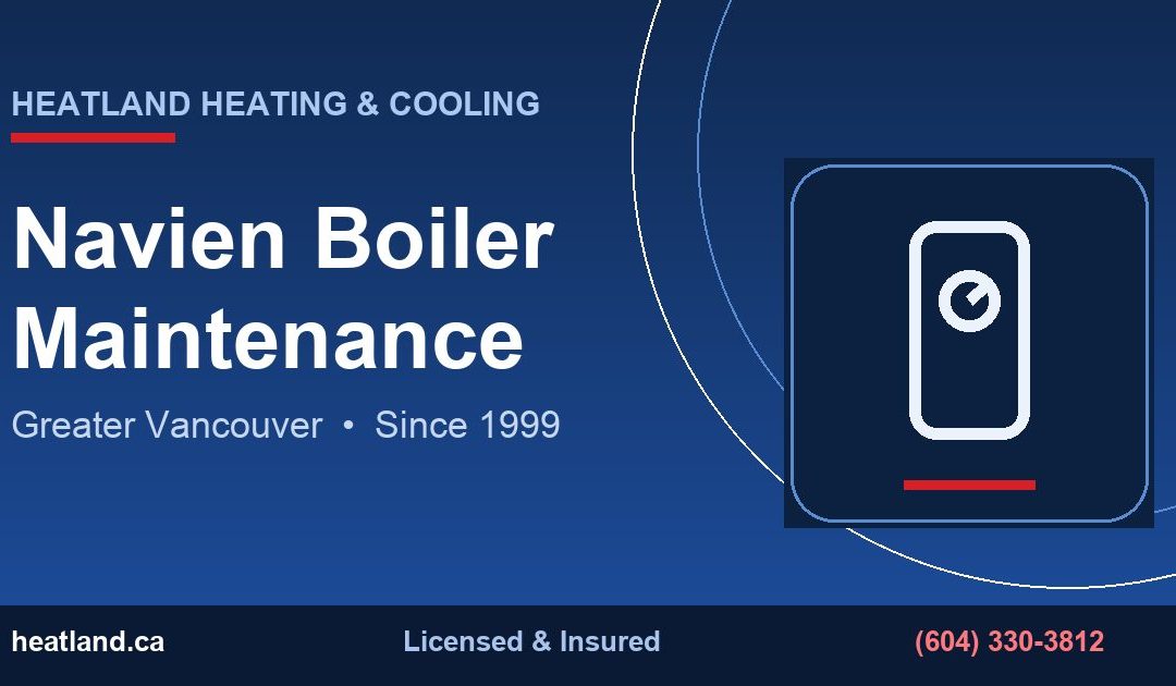 Navien Boiler Maintenance in Greater Vancouver — HeatLand Heating & Cooling licensed HVAC technicians