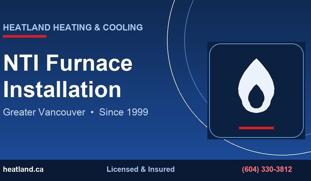 NTI Furnace Installation in Greater Vancouver — HeatLand Heating & Cooling licensed HVAC technicians