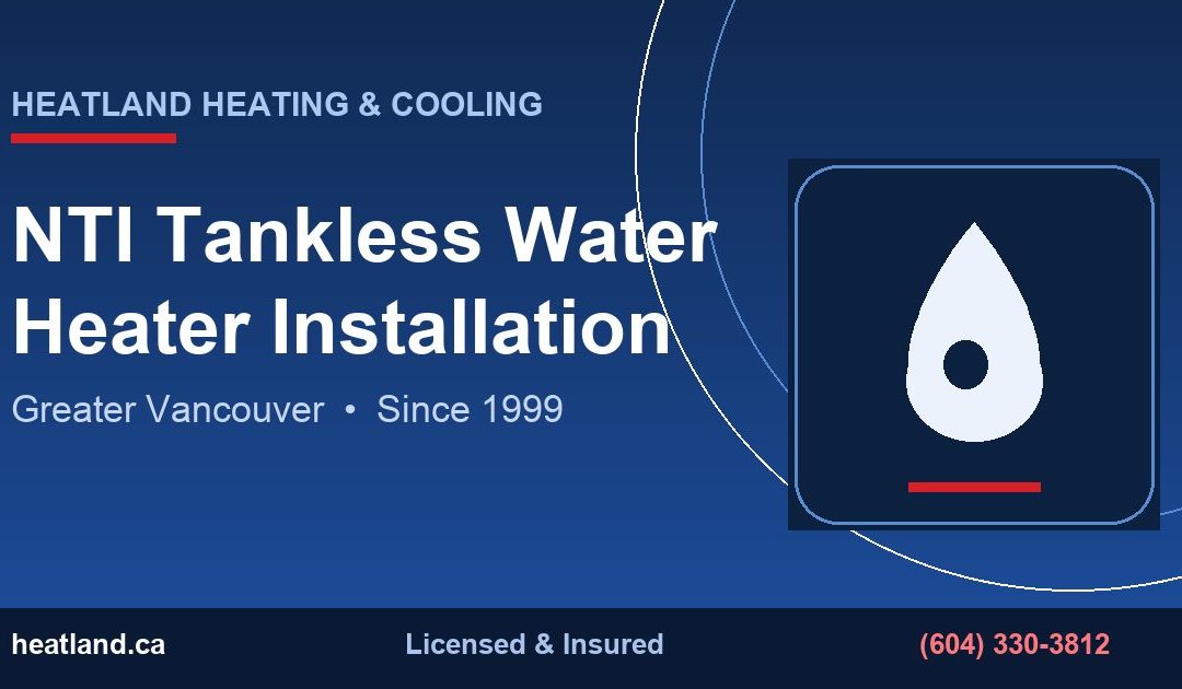 NTI Tankless Water Heater Installation in Greater Vancouver — HeatLand Heating & Cooling licensed HVAC technicians