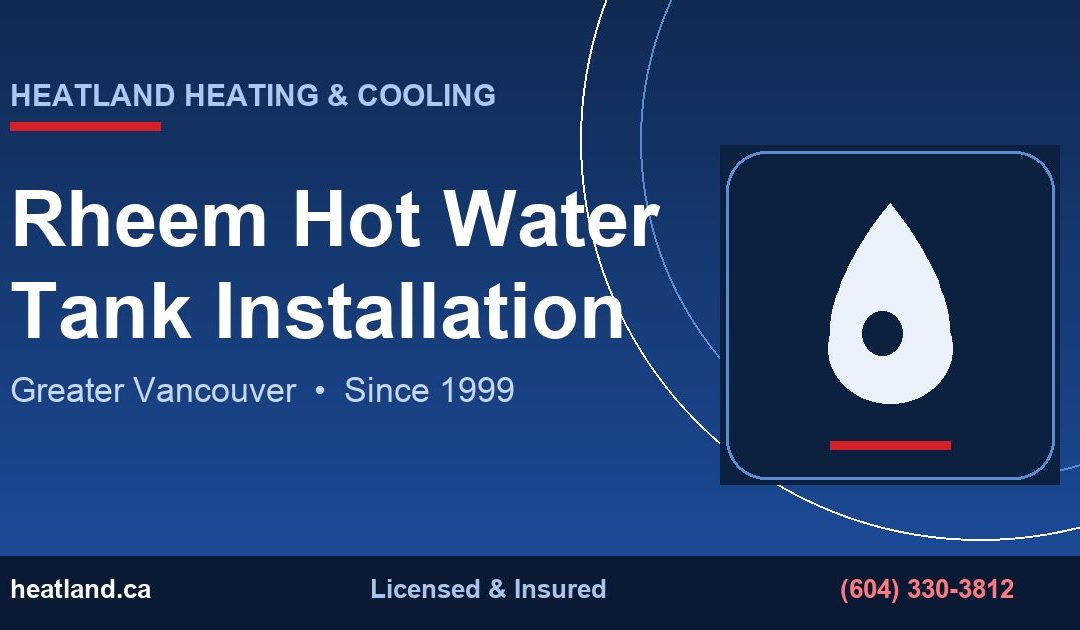 Rheem Hot Water Tank Installation in Greater Vancouver — HeatLand Heating & Cooling licensed HVAC technicians